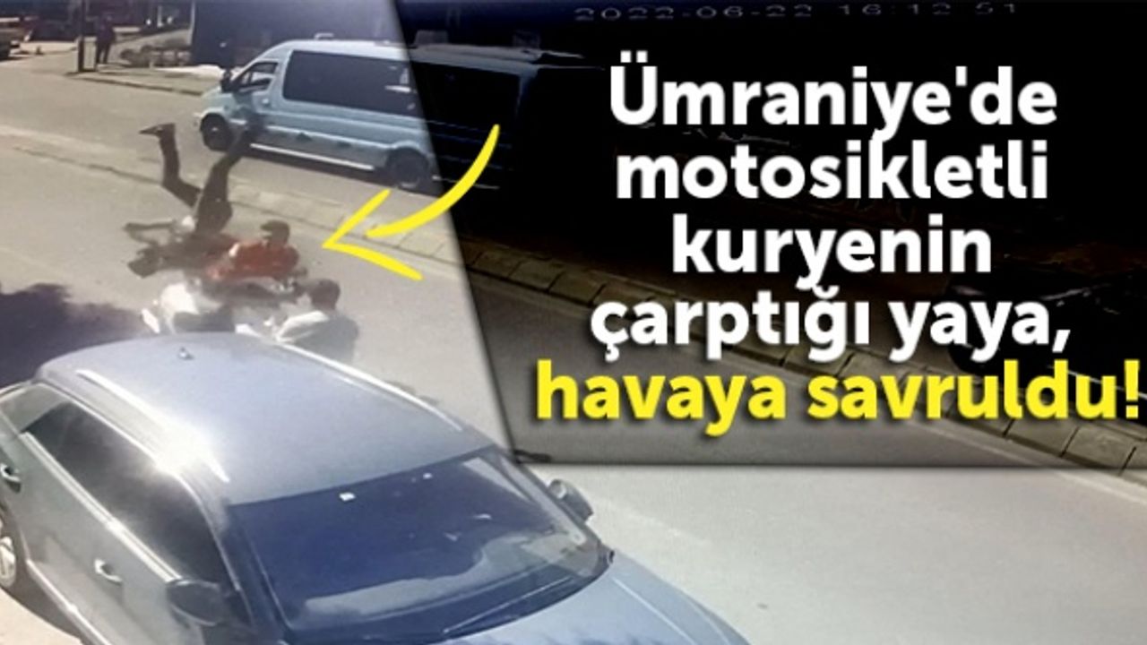 Ümraniye'de motosikletli kuryenin çarptığı yaya havaya savruldu