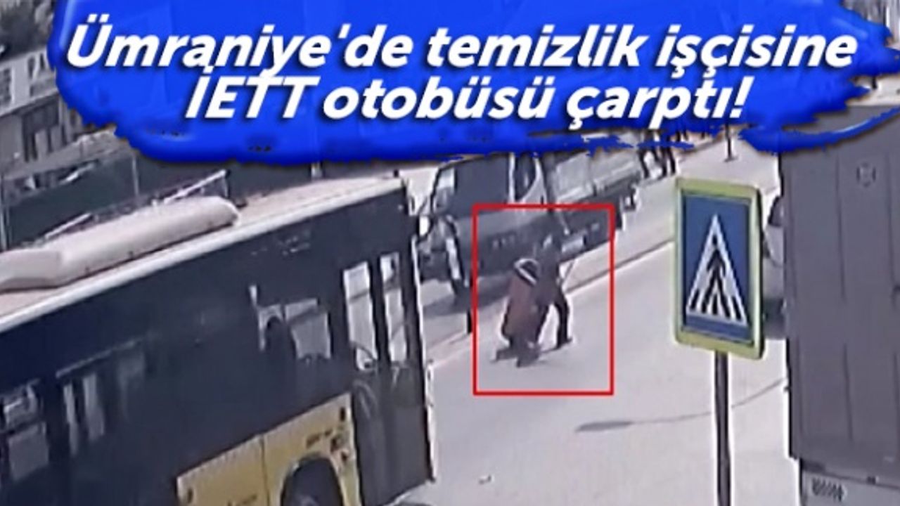 Ümraniye'de temizlik işçisine İETT otobüsü çarptı!