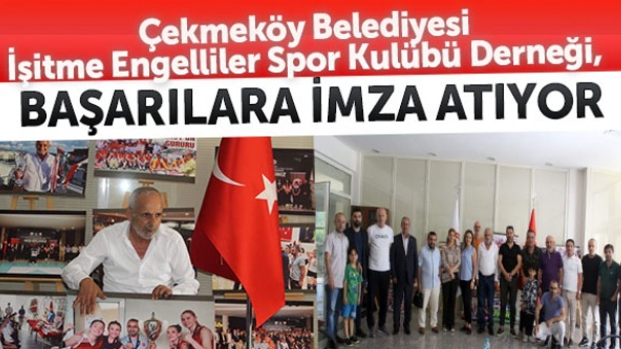 Çekmeköy Belediyesi İşitme Engelliler Spor Kulübü Derneği, başarılara imza atıyor