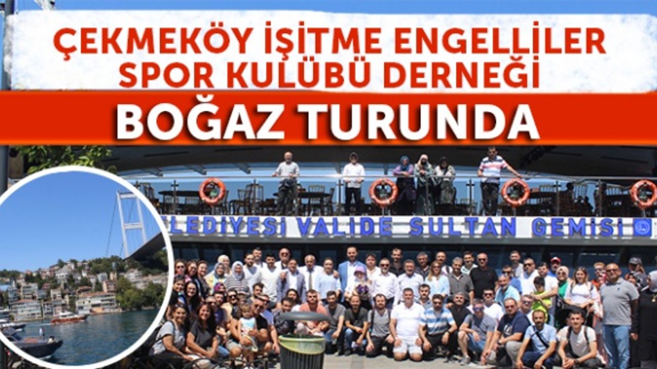 Çekmeköy İşitme Engelliler Spor Kulübü Derneği Boğaz Turunda…