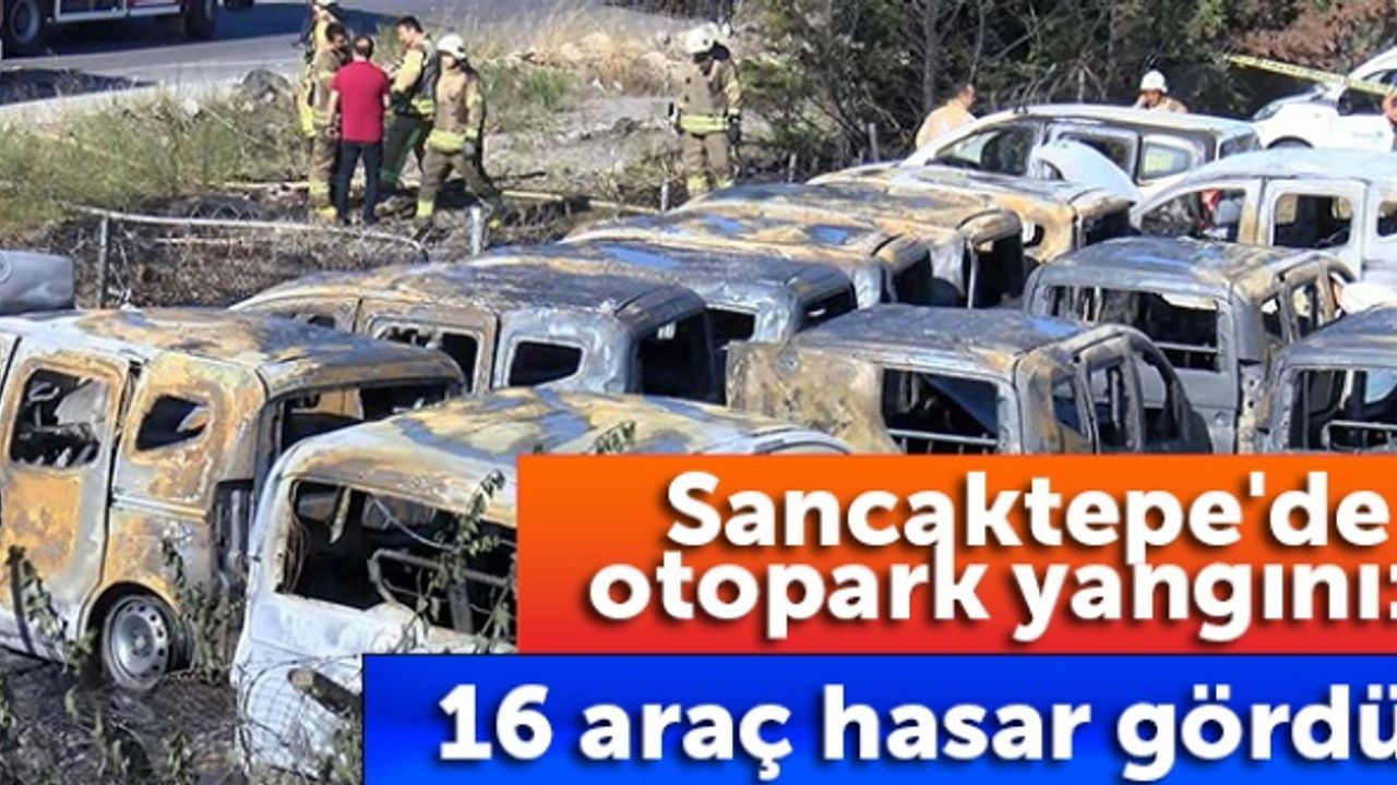 Sancaktepe'de otopark yangını: 16 araç hasar gördü