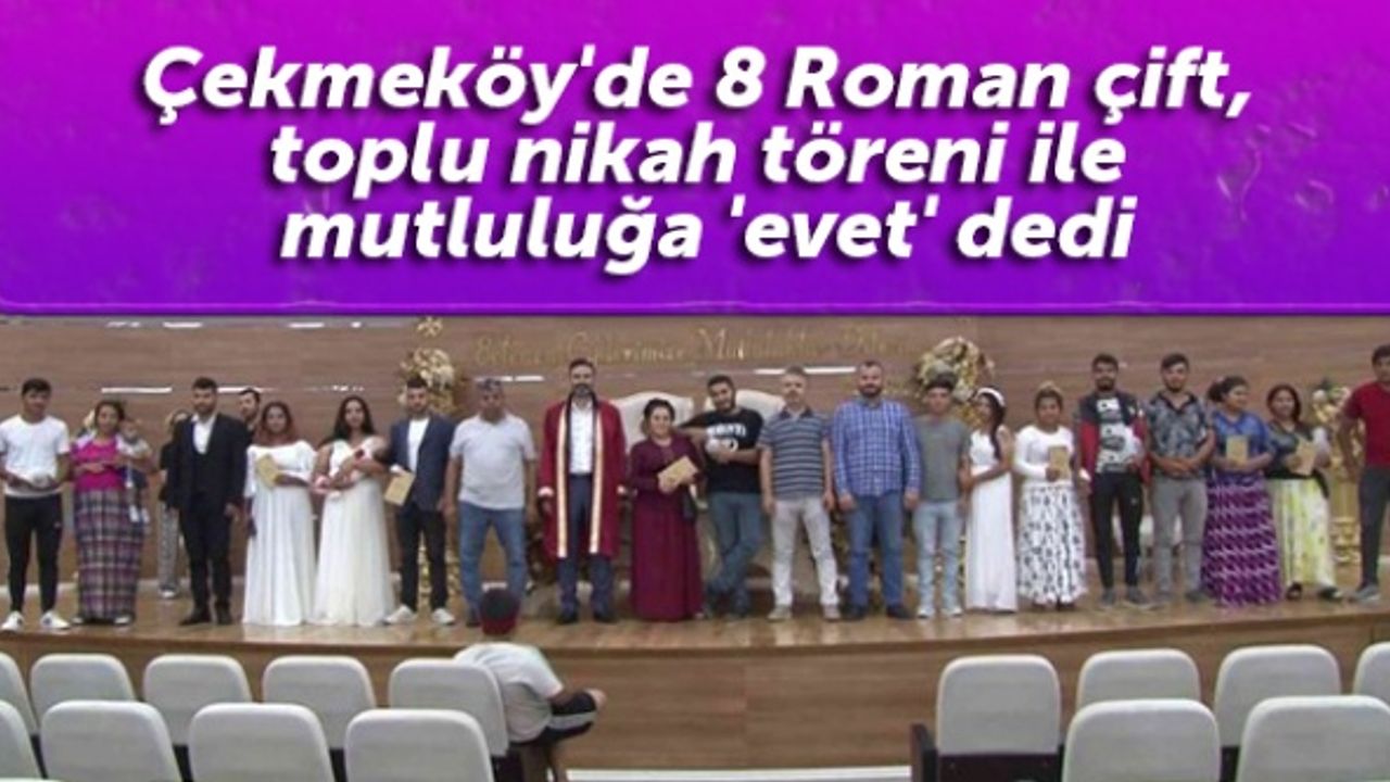 Çekmeköy'de 8 Roman çift, toplu nikah töreni ile mutluluğa 'evet' dedi