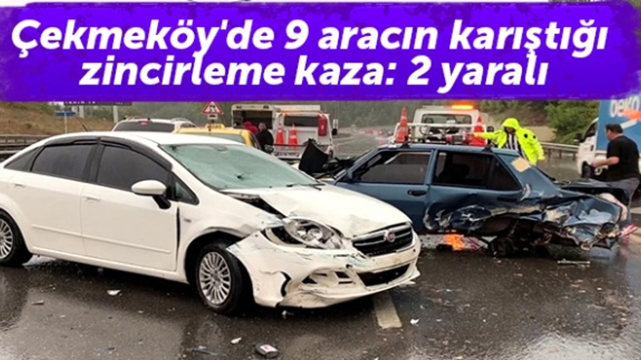 Çekmeköy'de 9 aracın karıştığı zincirleme kaza: 2 yaralı