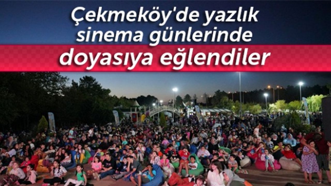 Çekmeköy'de yazlık sinema günlerinde doyasıya eğlendiler