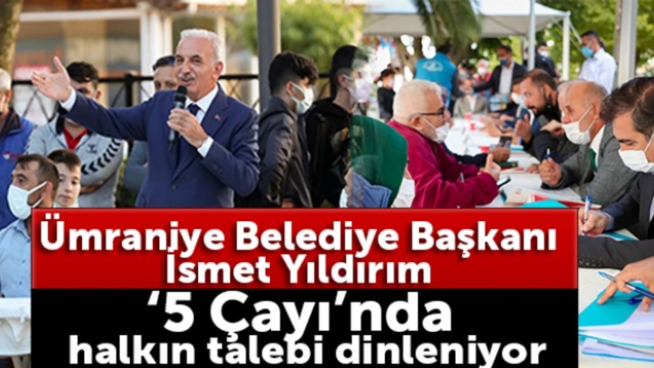 Ümraniye Belediye Başkanı İsmet Yıldırım ‘5 Çayı’nda halkın talebi dinleniyor