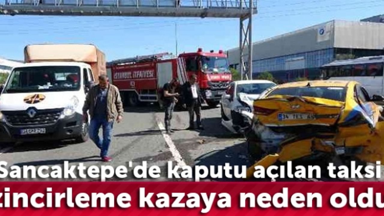 Sancaktepe'de kaputu açılan taksi zincirleme kazaya neden oldu