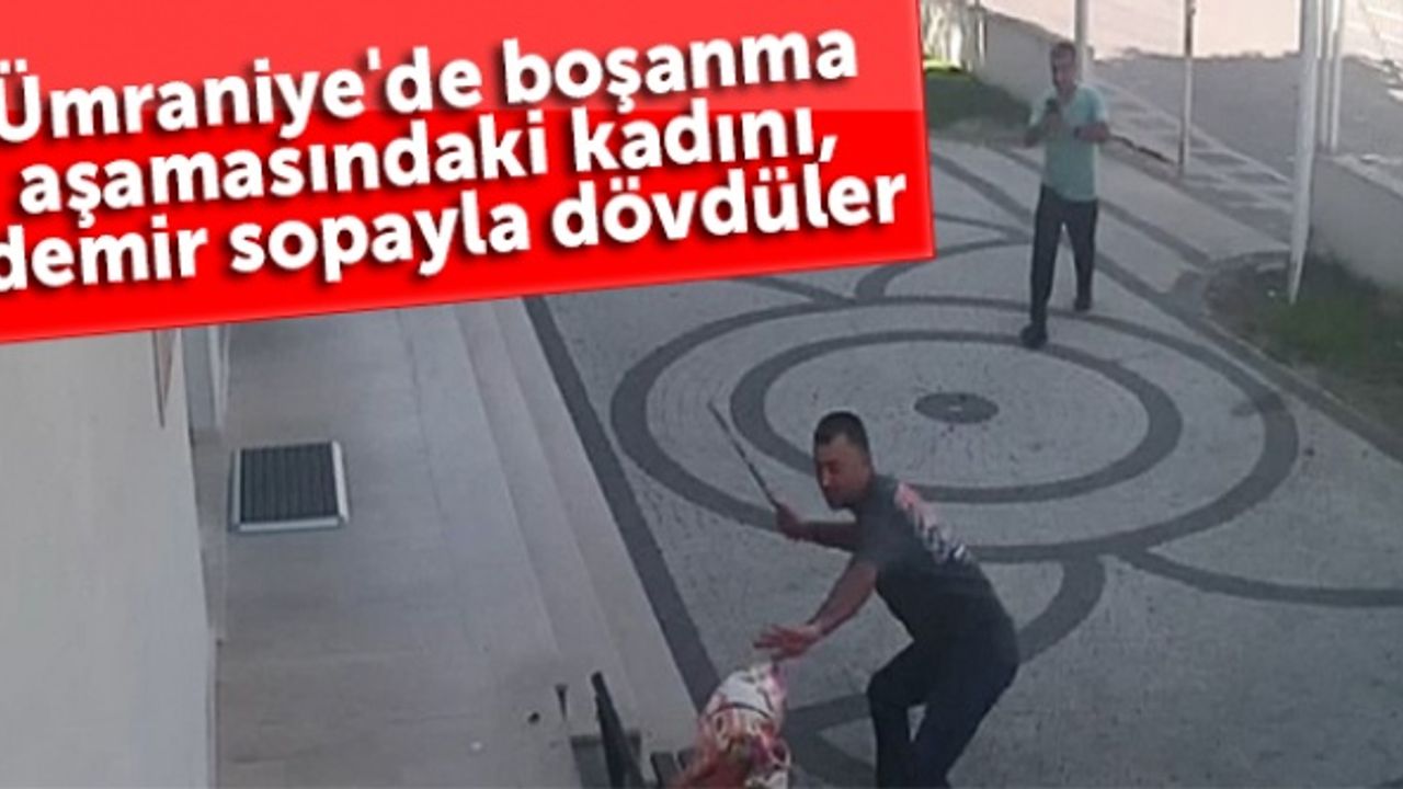 Ümraniye'de boşanma aşamasındaki kadını, demir sopayla dövdüler