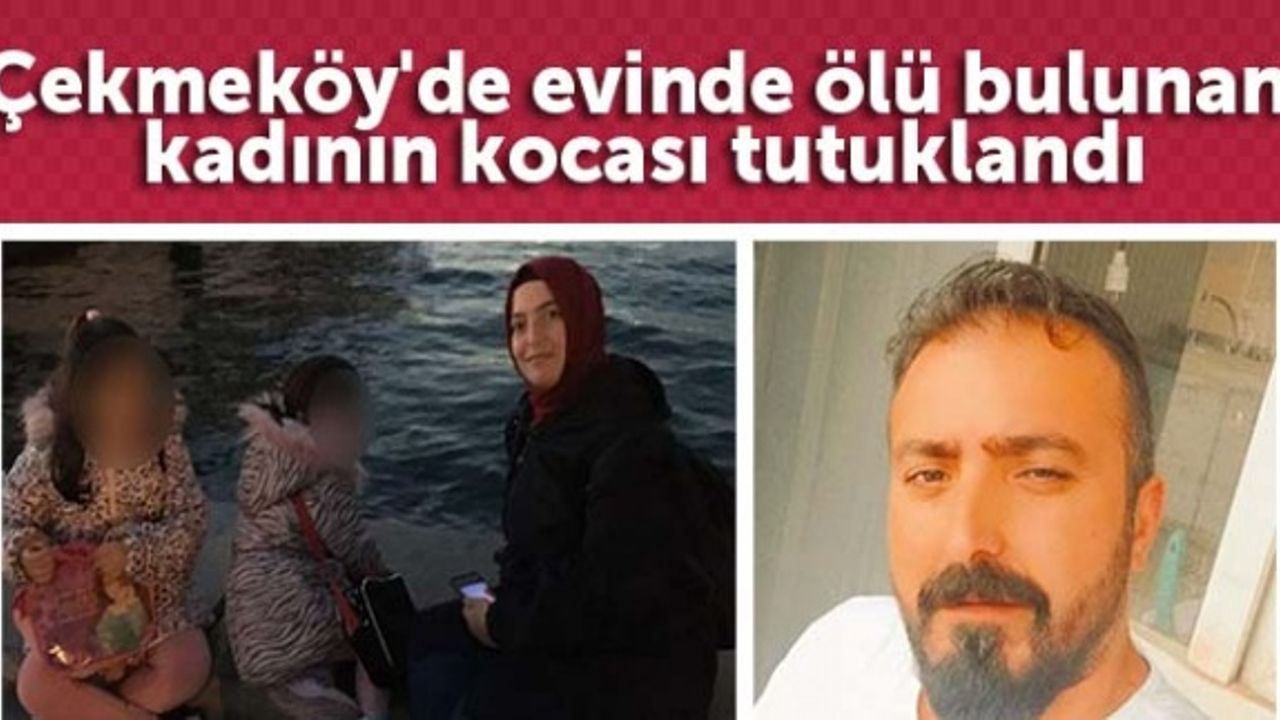 Çekmeköy'de evinde ölü bulunan kadının kocası tutuklandı