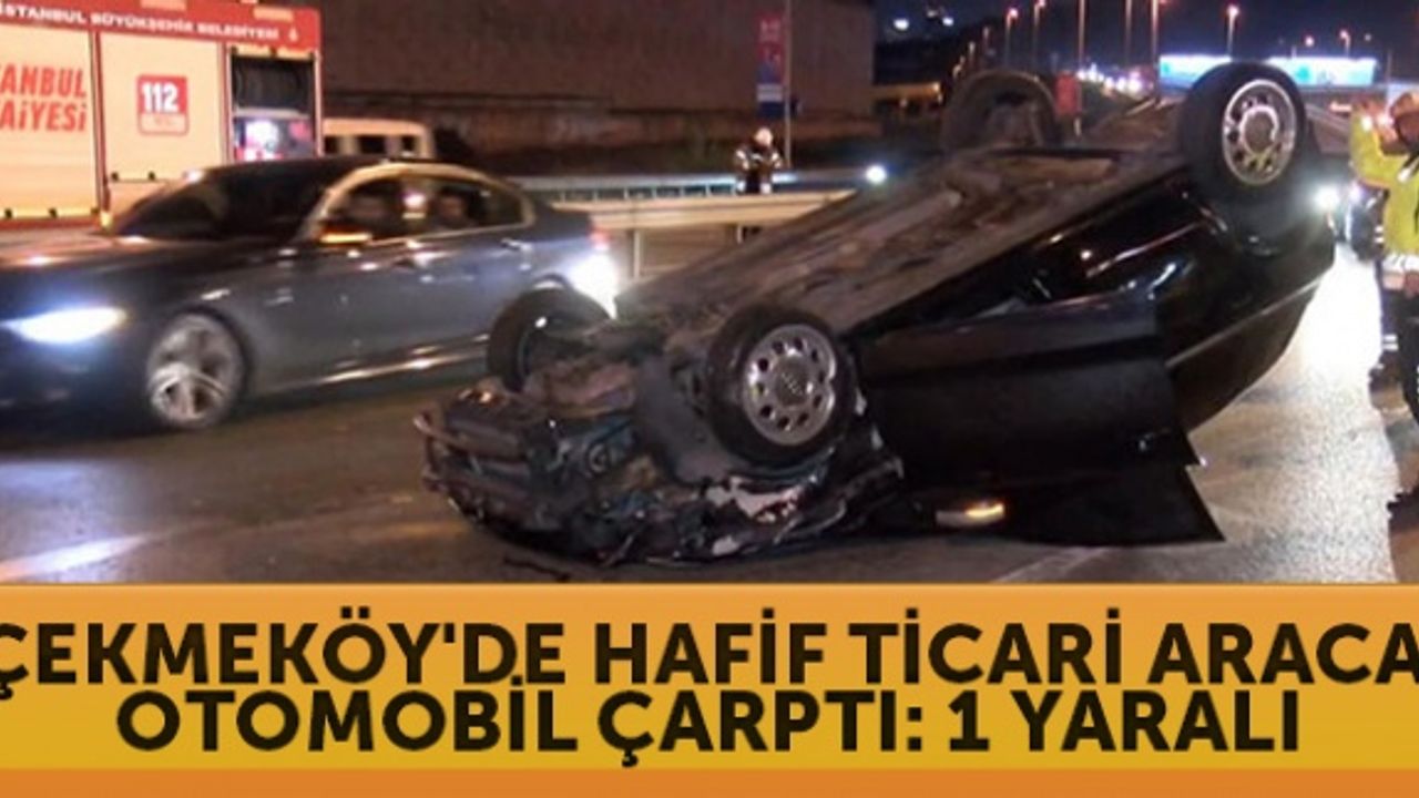 Çekmeköy'de hafif ticari araca otomobil çarptı: 1 yaralı