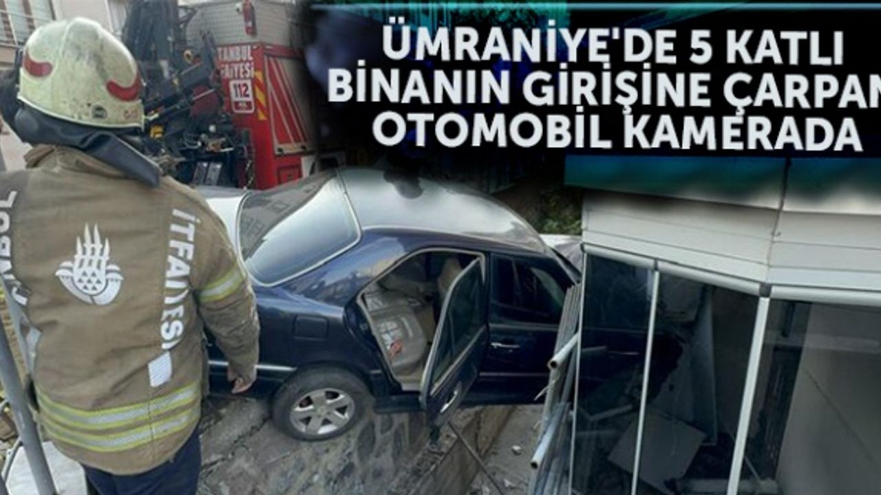 Ümraniye'de 5 katlı binanın girişine çarpan otomobil kamerada