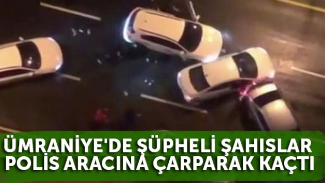 Ümraniye'de şüpheli şahıslar polis aracına çarparak kaçtı