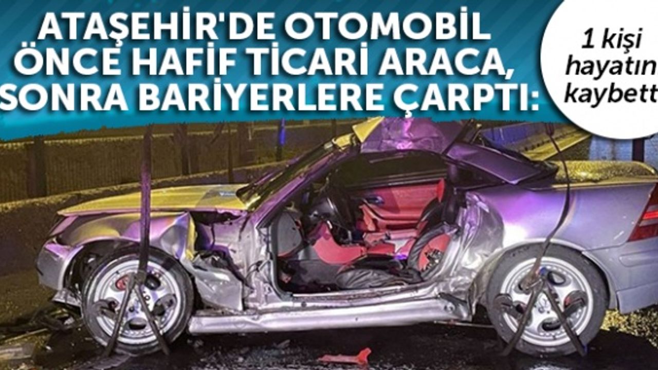 Ataşehir'de otomobil önce hafif ticari araca, sonra bariyerlere çarptı: 1 ölü