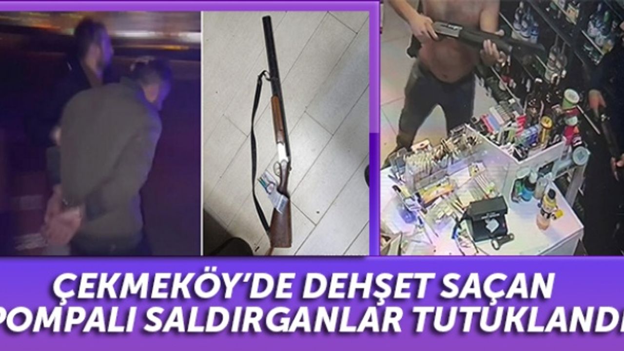 Çekmeköy’de dehşet saçan pompalı saldırganlar tutuklandı