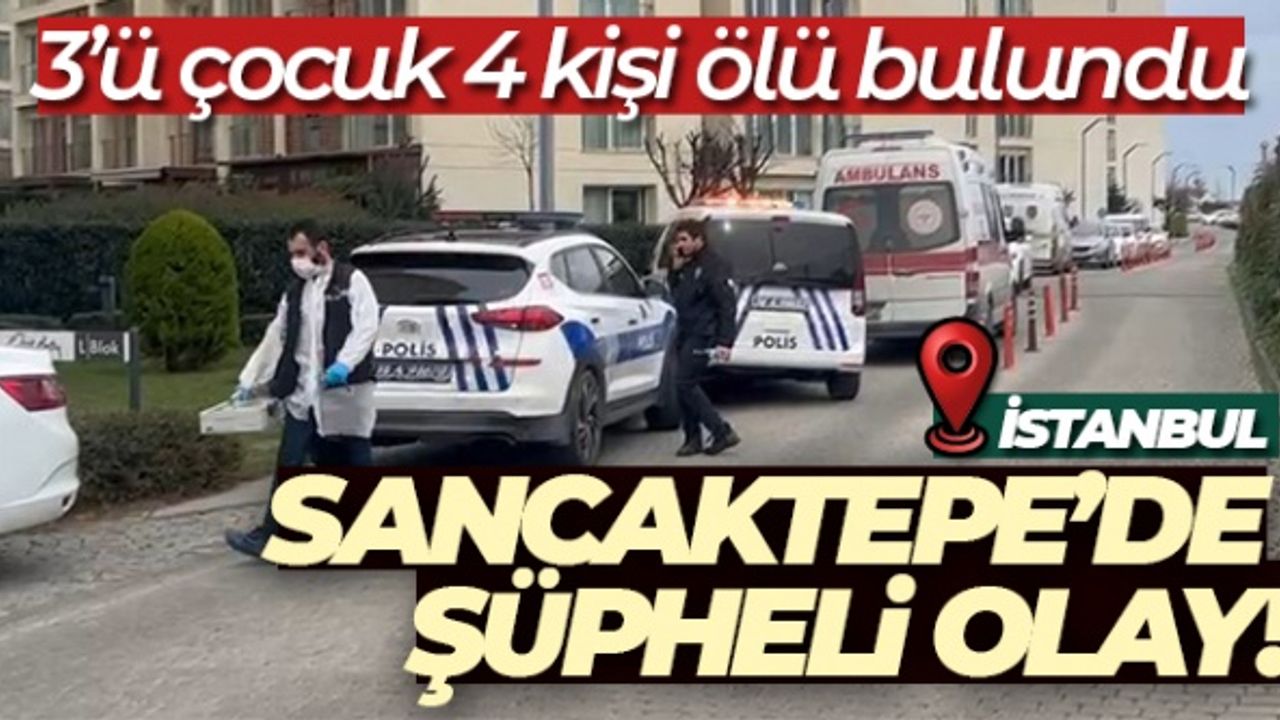 Sancaktepe'de bir evde 3'ü çocuk 4 kişi ölü bulundu