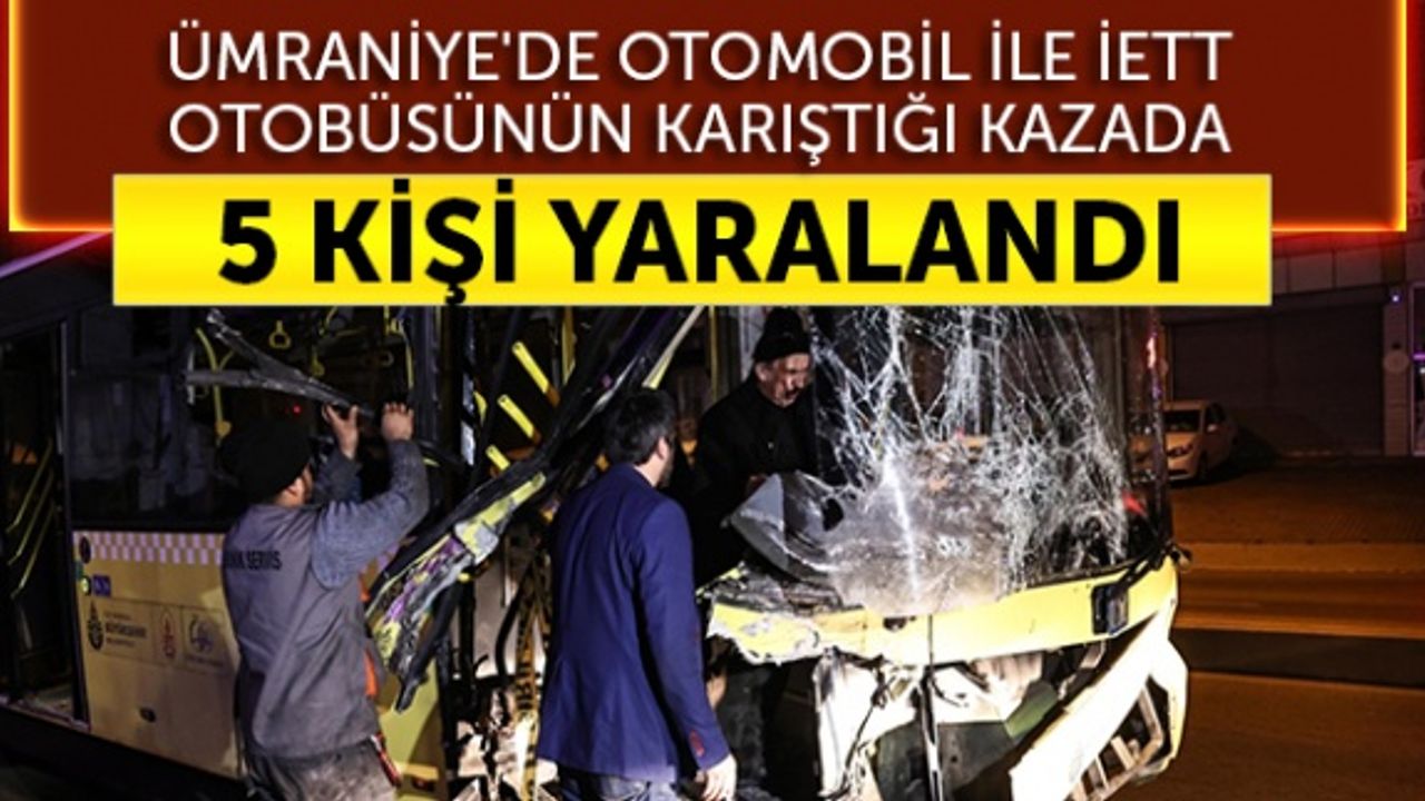 Ümraniye'de otomobil ile İETT otobüsünün karıştığı kazada 5 kişi yaralandı
