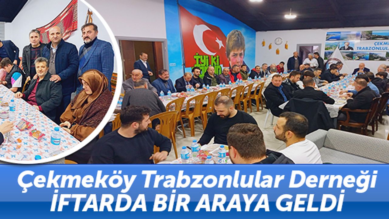 "Çekmeköy Trabzonlular Derneği" iftarda bir araya geldi