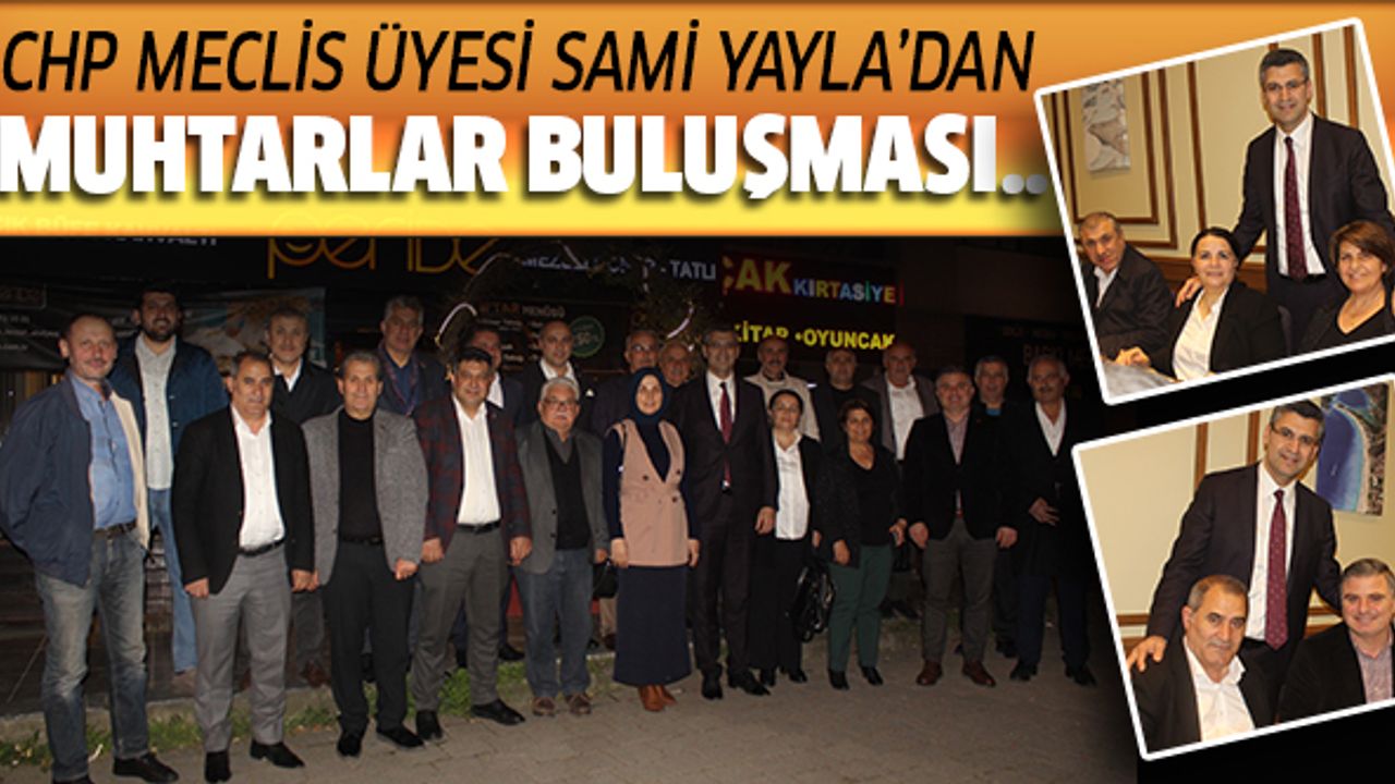 CHP MECLİS ÜYESİ SAMİ YAYLA’DAN MUHTARLAR BULUŞMASI..