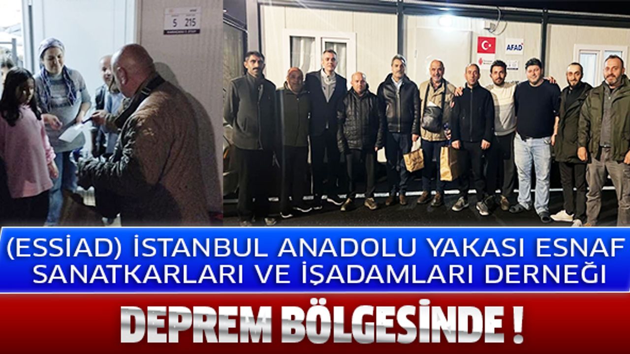 İstanbul Anadolu Yakası Esnaf Sanatkarları ve İşadamları Derneği ESSİAD, Ramazan’da da Deprem Bölgesinde !