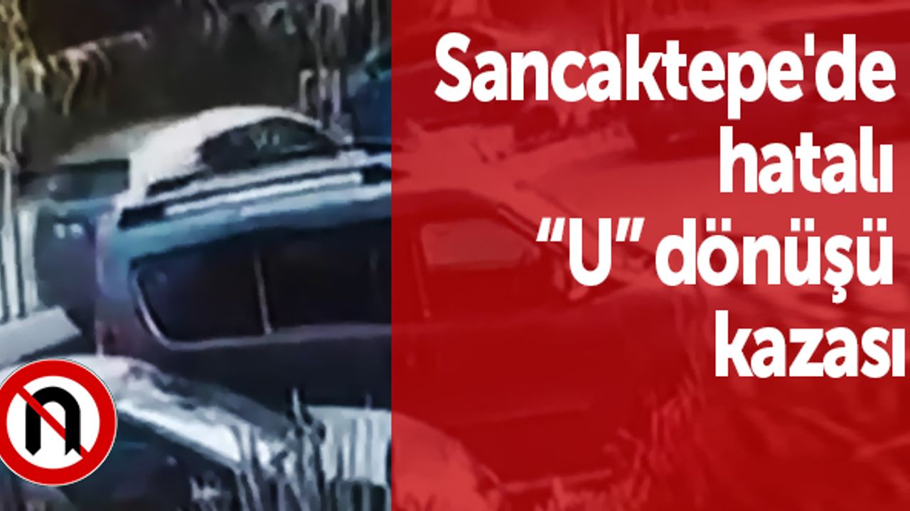 Sancaktepe'de hatalı 'U' dönüşü kazası