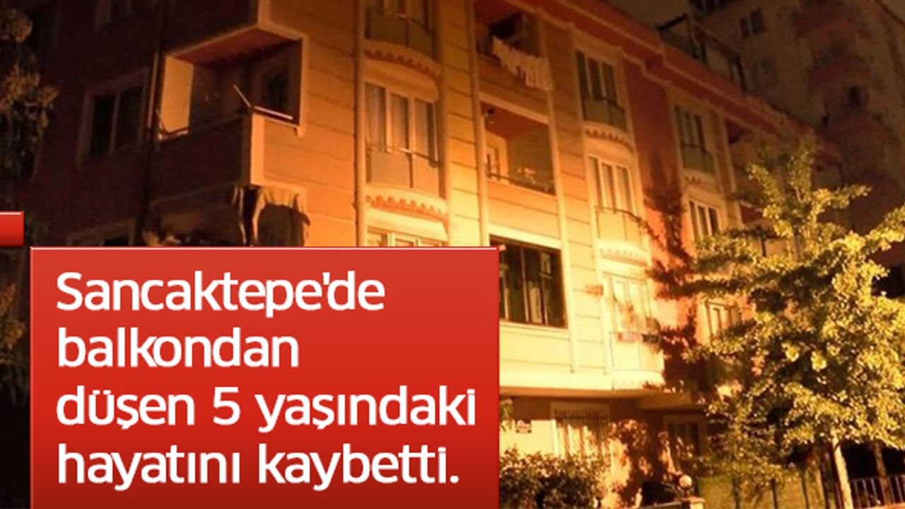 Sancaktepe'de balkondan düşen 5 yaşındaki çocuk öldü