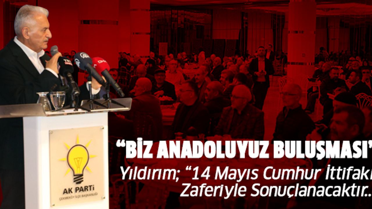 Yıldırım: “14 Mayıs Cumhur İttifakı Zaferiyle Sonuçlanacaktır..”