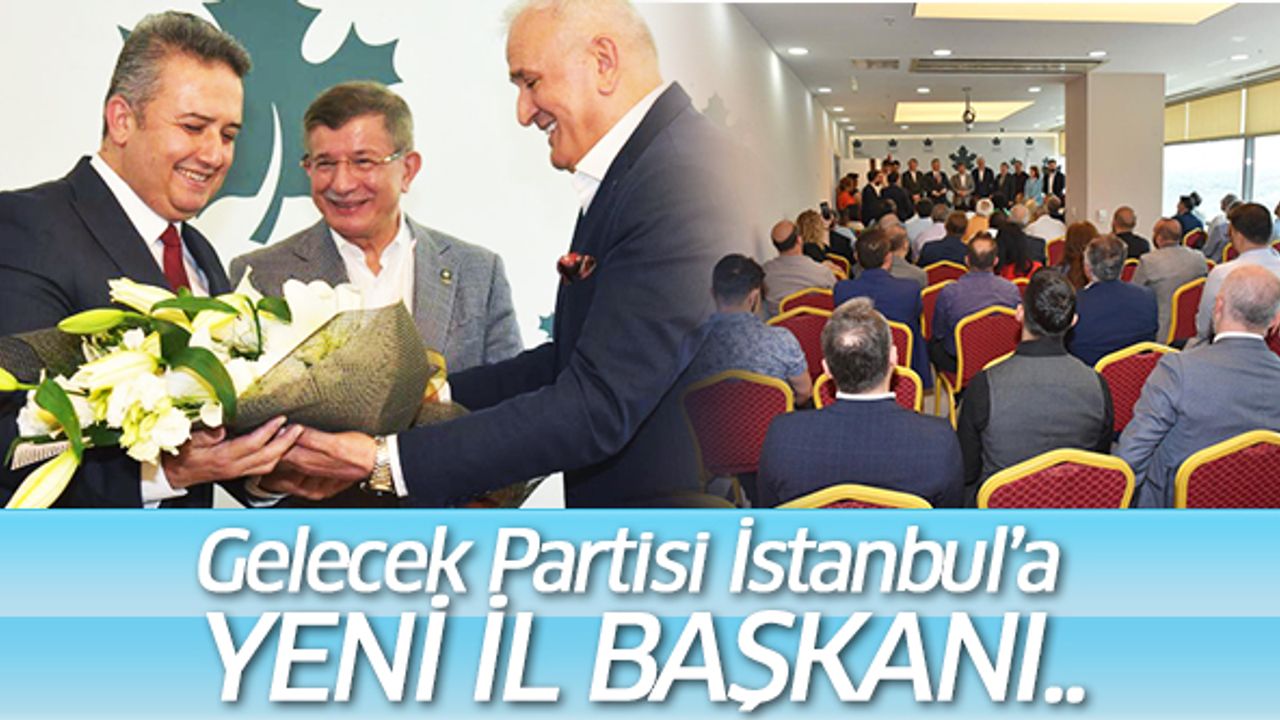 Gelecek Partisi İstanbul’a Yeni İl Başkanı..