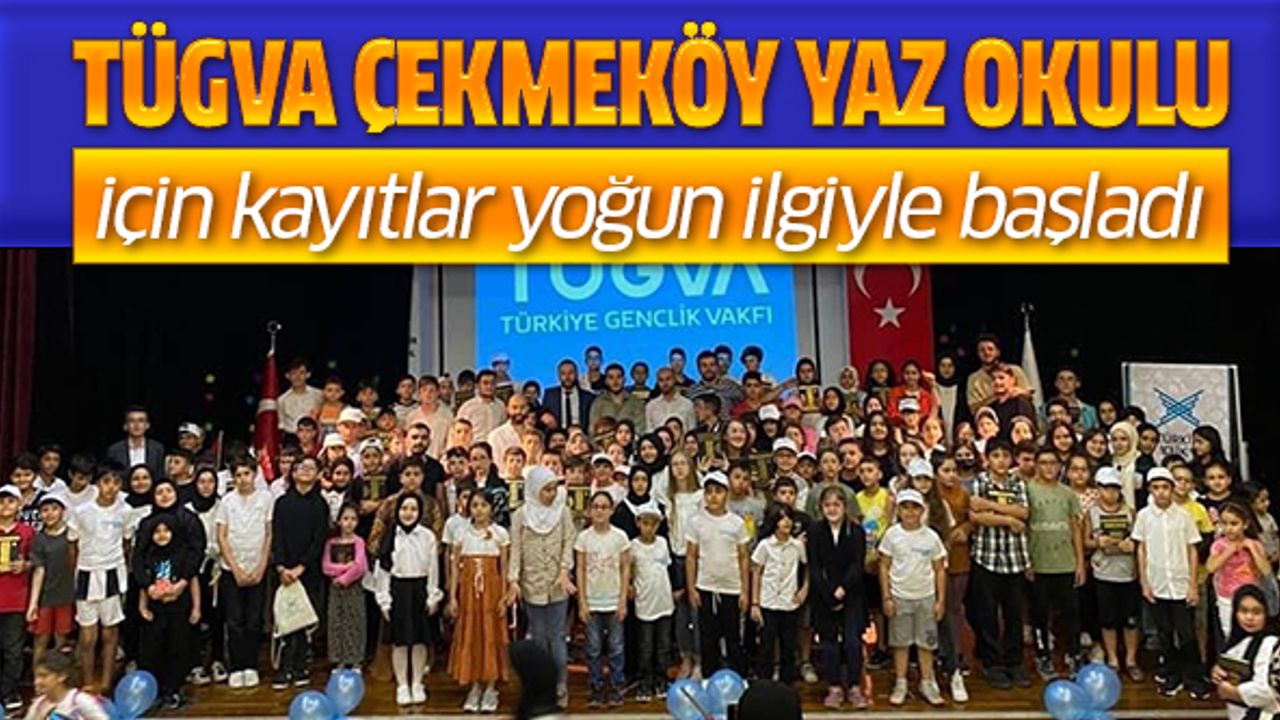 TÜGVA Çekmeköy yaz okulu için kayitlar yoğun ilgiyle başladı !