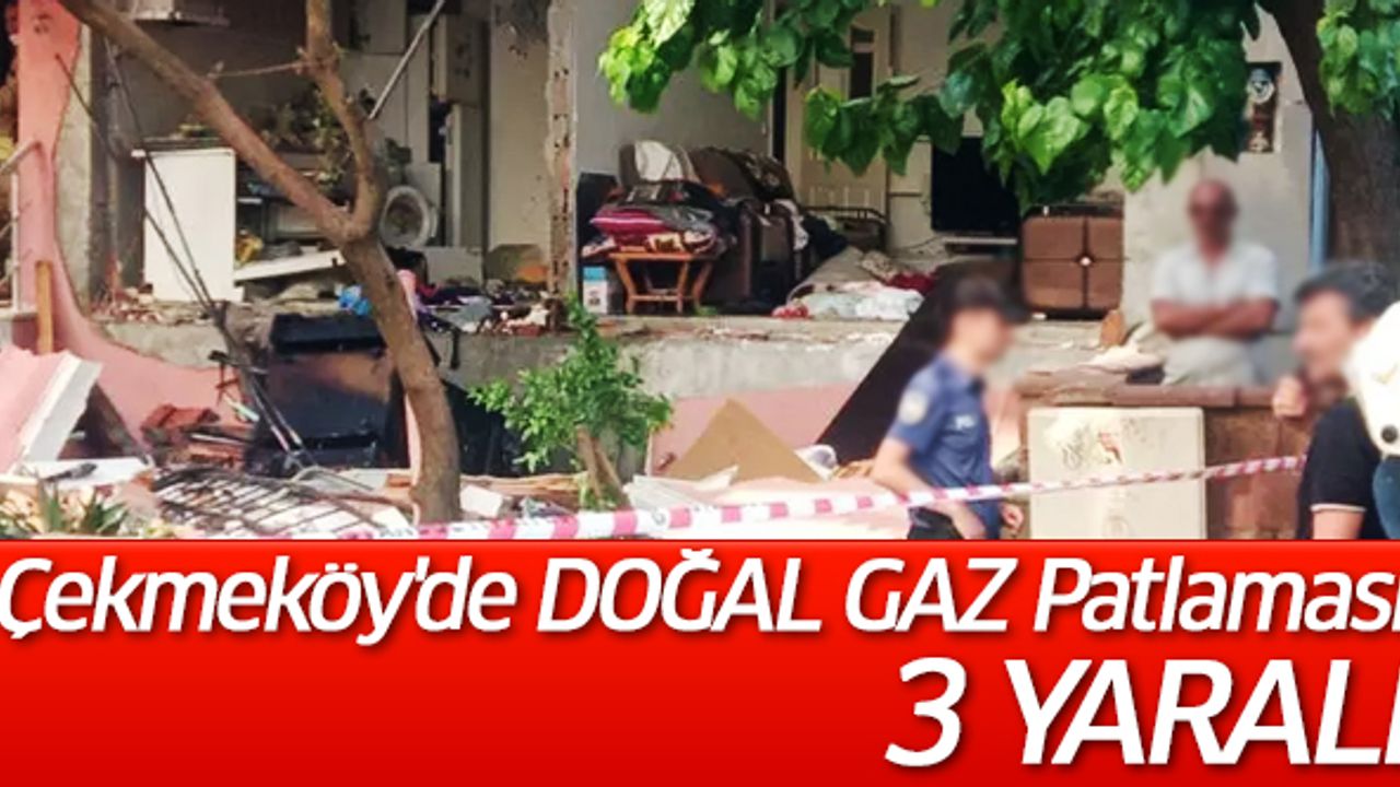Çekmeköy'de Doğal Gaz Patlaması: 3 Yaralı