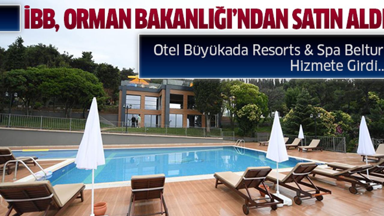 İBB, Orman Bakanlığından Satın Aldı - Otel Büyükada Resort & Spa Hizmete Girdi...