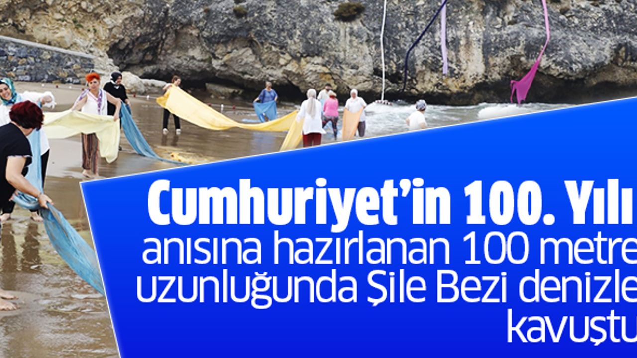 Cumhuriyet’in 100. Yılı anısına hazırlanan 100 metre uzunluğunda Şile Bezi denizle kavuştu