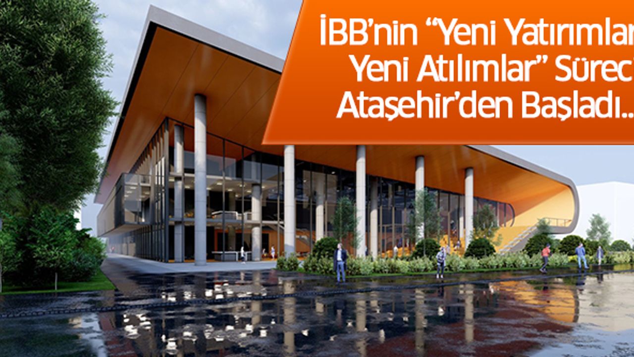 İBB’nin “Yeni Yatırımlar Yeni Atılımlar” Süreci Ataşehir’den Başladı..