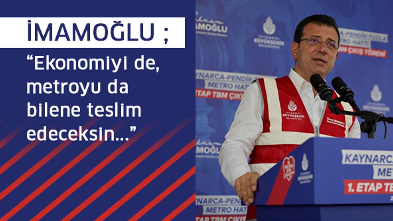 İmamoğlu: Ekonomiyi De Metroyu Da Bilene Teslim Edeceksin