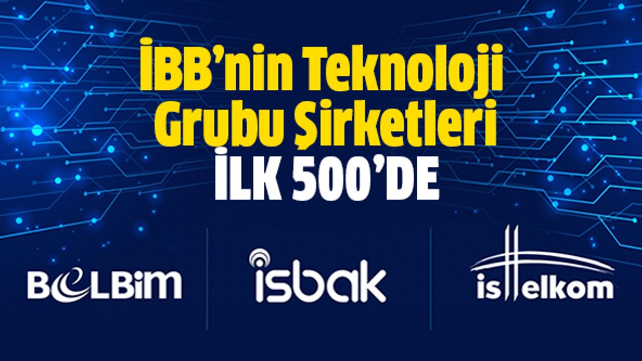 İsbak , İsttelkom ve Belbim İlk 500’de