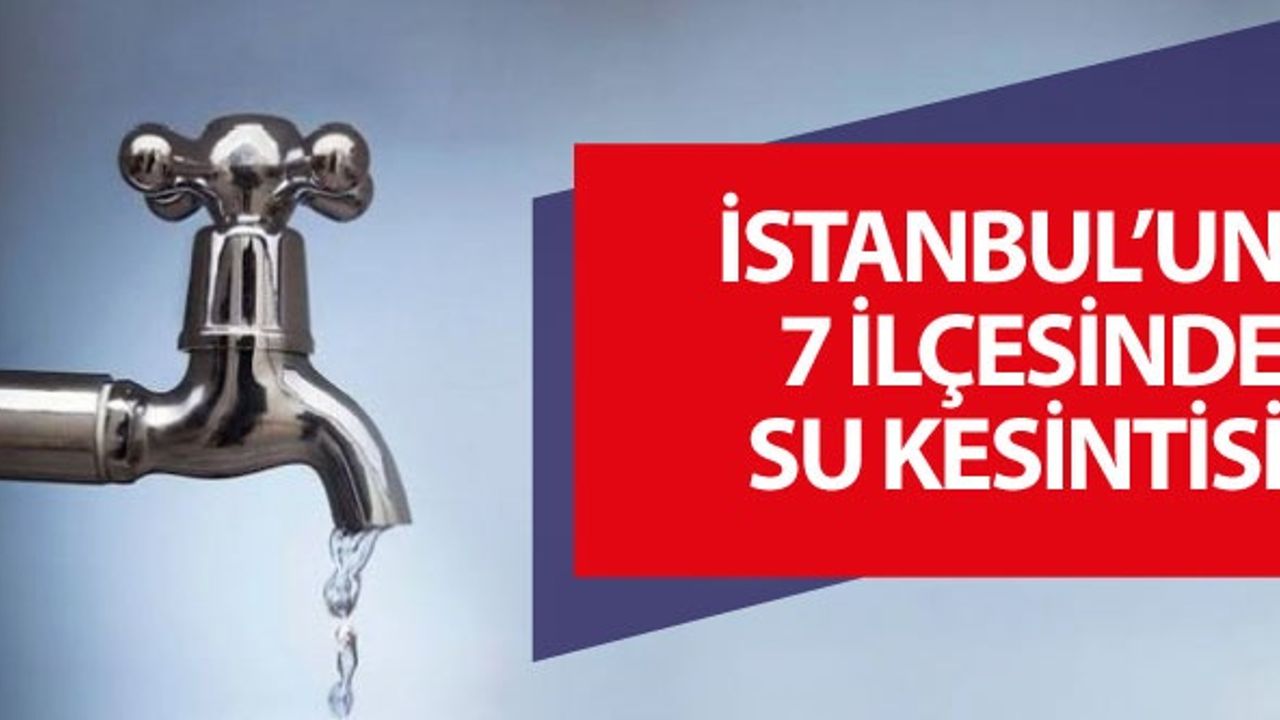 İstanbul'un 7 ilçesinde su kesintisi (Çekmeköy, Avcılar, Şişli...): Sular ne zaman gelecek?