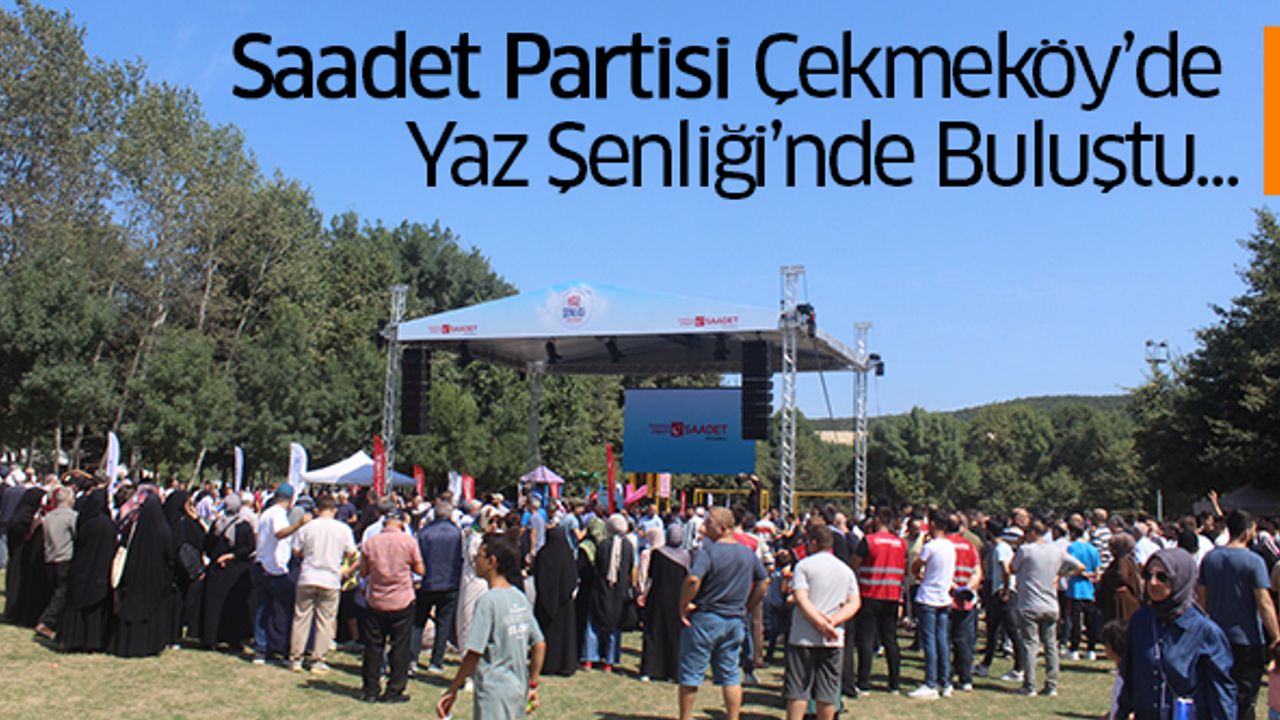 Saadet Partisi Çekmeköy’de Yaz Şenliği’nde Buluştu..