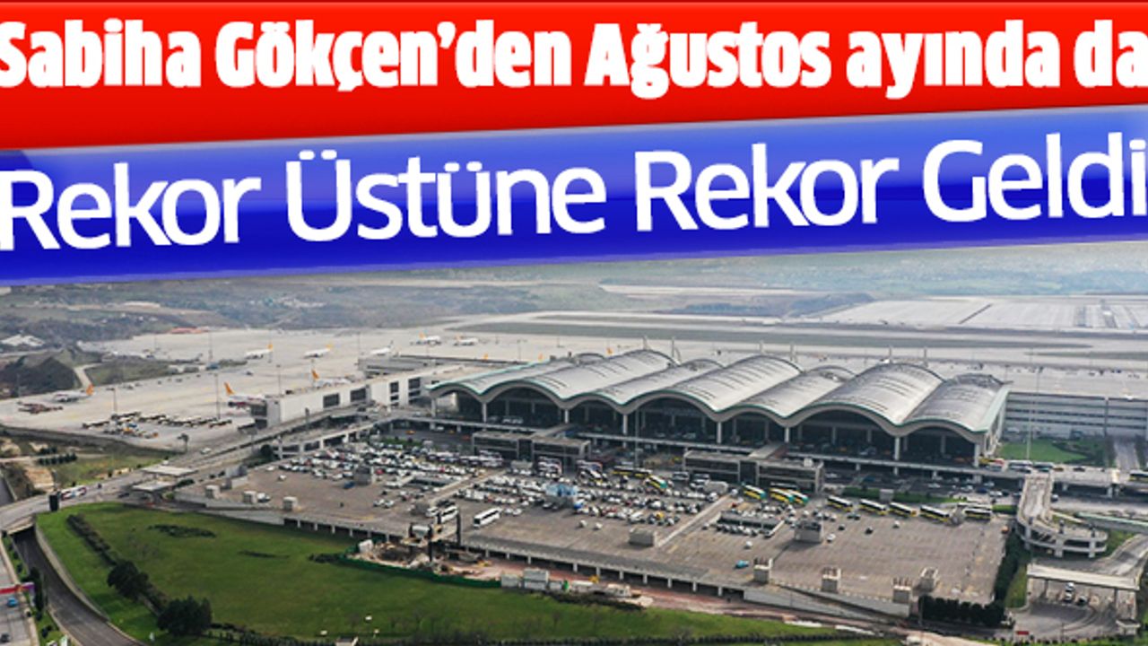 Sabiha Gökçen’den Ağustos ayında da rekor üstüne rekor geldi