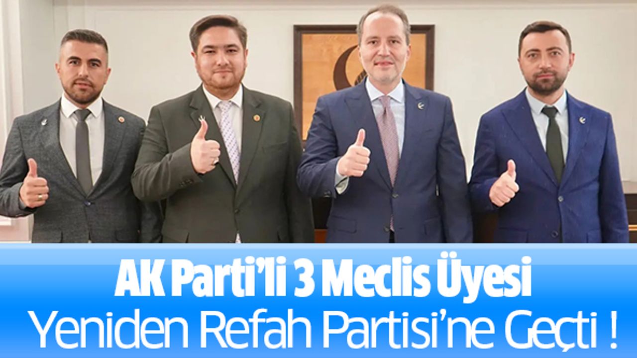 AK Parti’li 3 Meclis Üyesi Yeniden Refah Partisi’ne Geçti!