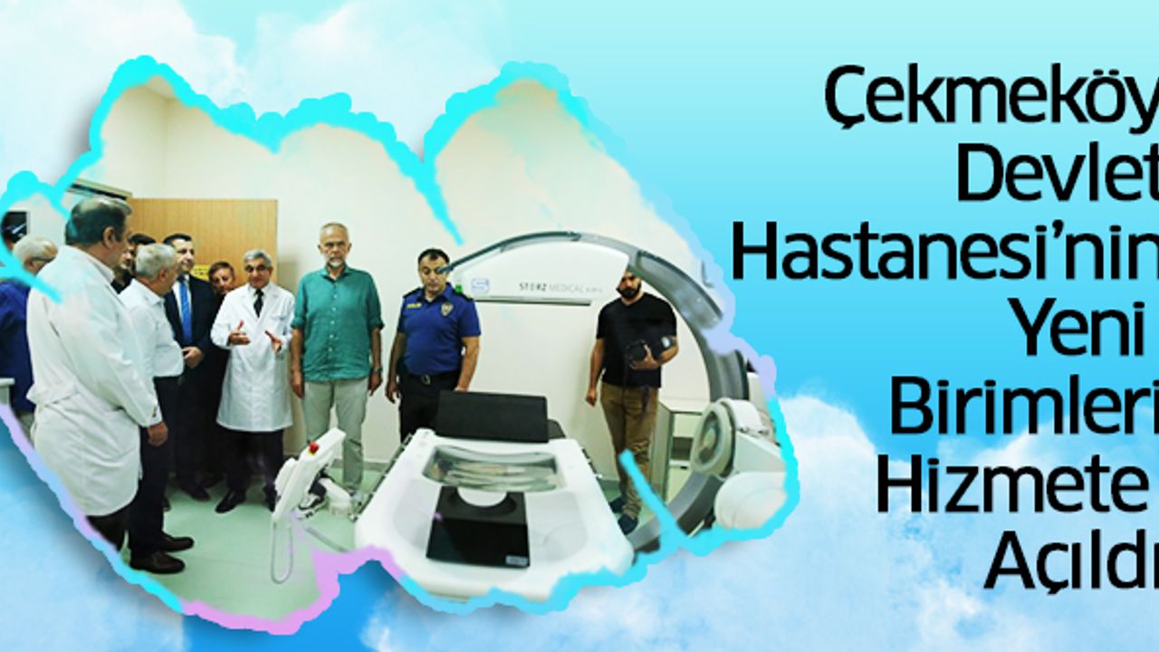 Çekmeköy Devlet Hastanesi’nin Yeni Birimleri Hizmete Açıldı