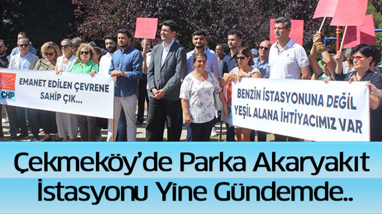 Çekmeköy’de Parka Akaryakıt İstasyonu Yine Gündemde..