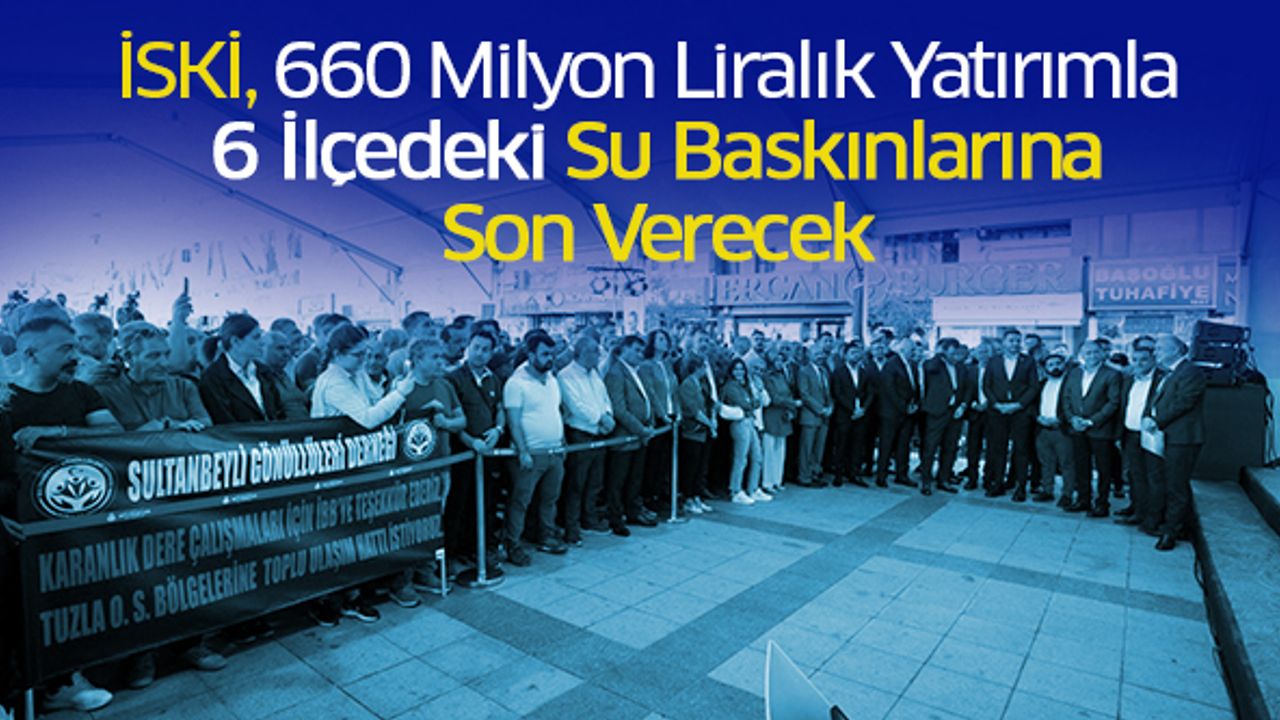 İski, 660 Milyon Liralık Yatırımla 6 İlçedeki Su Baskınlarına Son Verecek