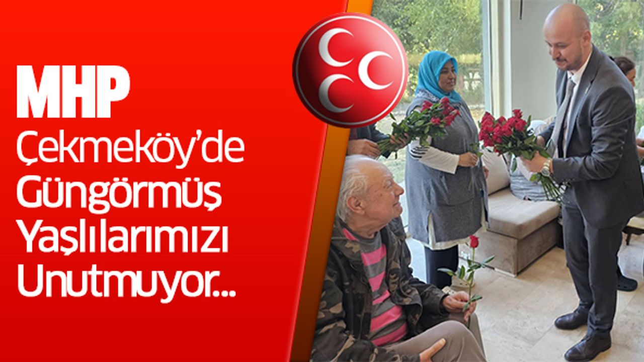 MHP  Çekmeköy’de Güngörmüş  Yaşlılarımızı Unutmuyor...