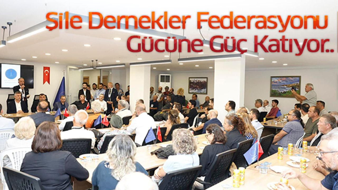 Şile Dernekler Federasyonu Gücüne Güç Katıyor..