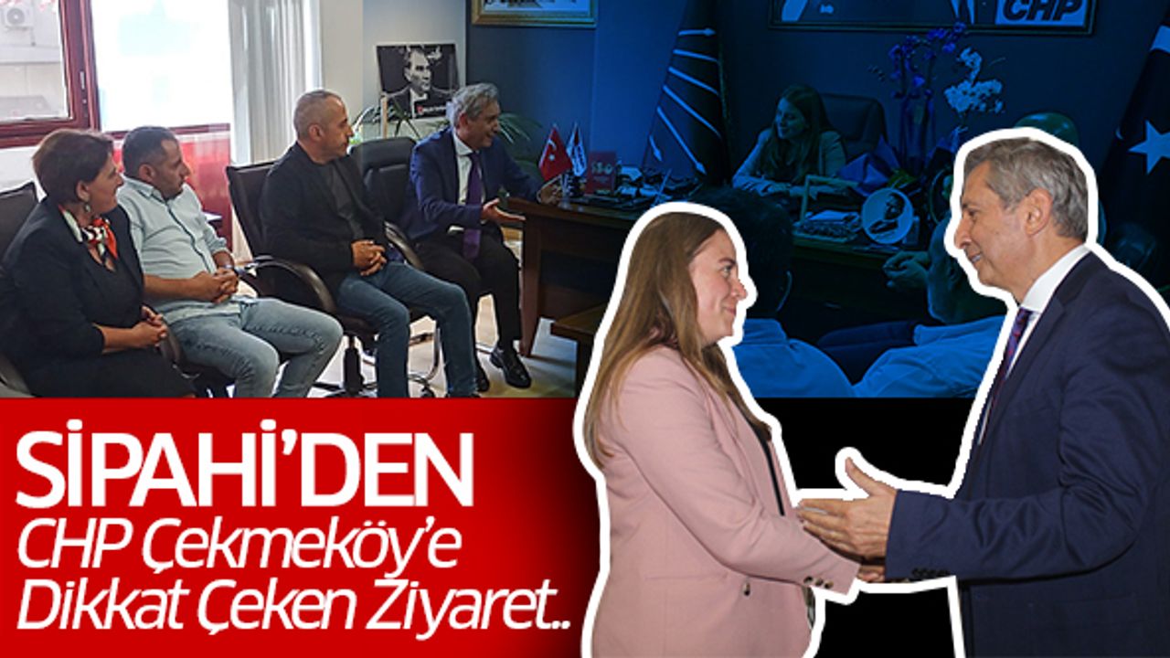 Sipahi’den CHP Çekmeköy’e Dikkat Çeken Ziyaret..
