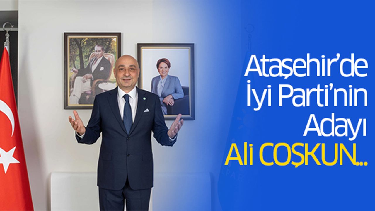 Ataşehir’de İyi Parti’nin Adayı Ali Coşkun..