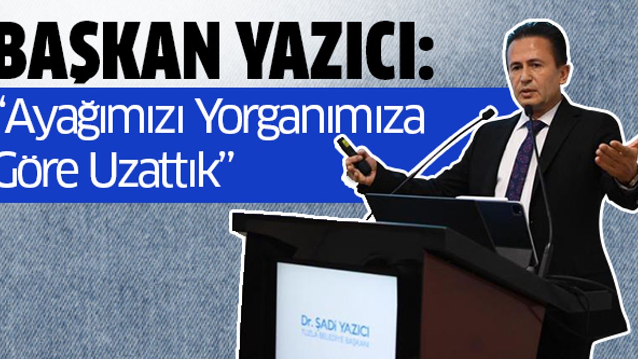 Başkan Yazıcı: “Ayağımızı Yorganımıza Göre Uzattık”