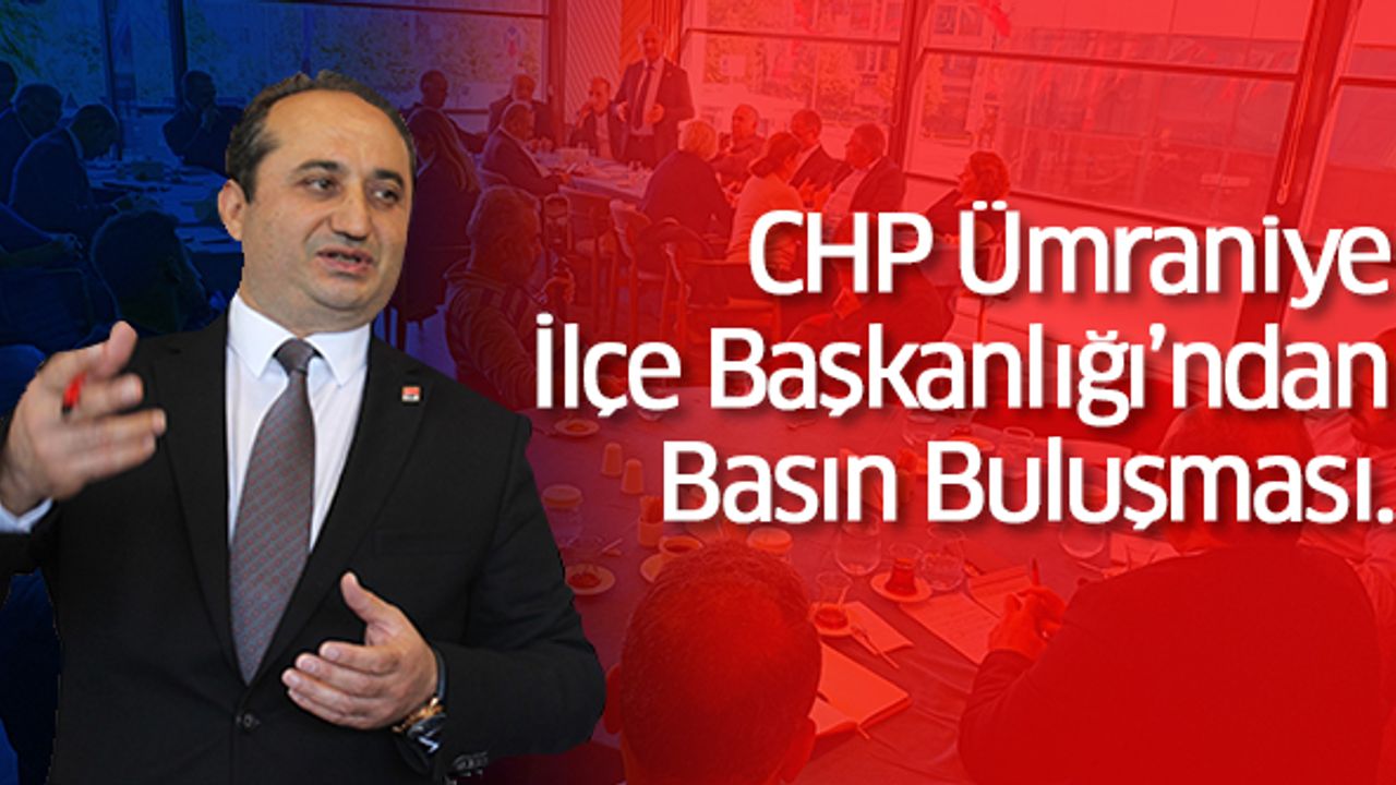 CHP Ümraniye İlçe Başkanlığı’ndan Basın Buluşması..