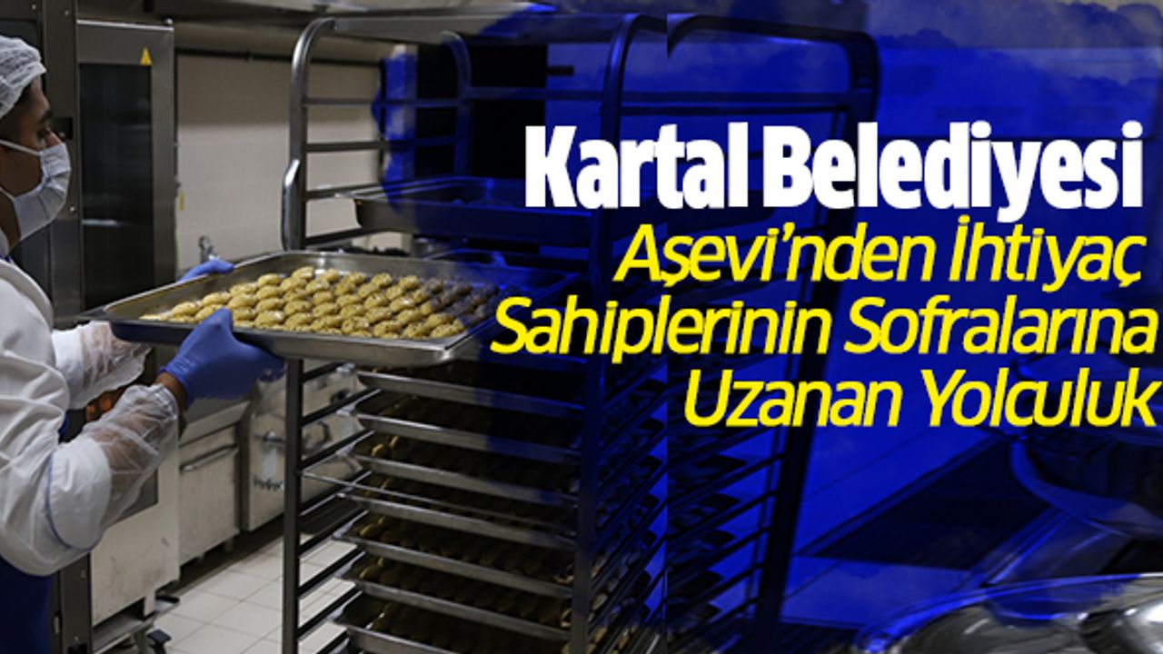 Kartal Belediyesi Aşevi’nden İhtiyaç Sahiplerinin Sofralarına Uzanan Yolculuk
