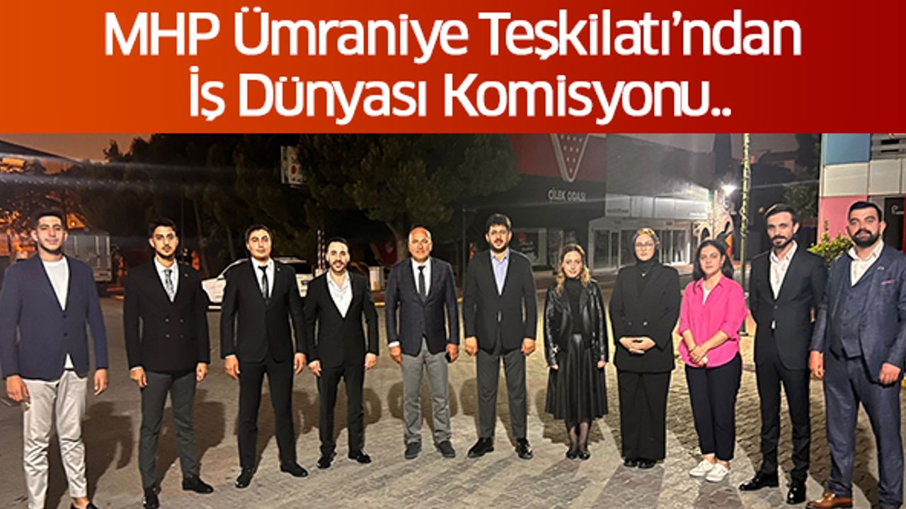 MHP Ümraniye Teşkilatı’ndan İş Dünyası Komisyonu..