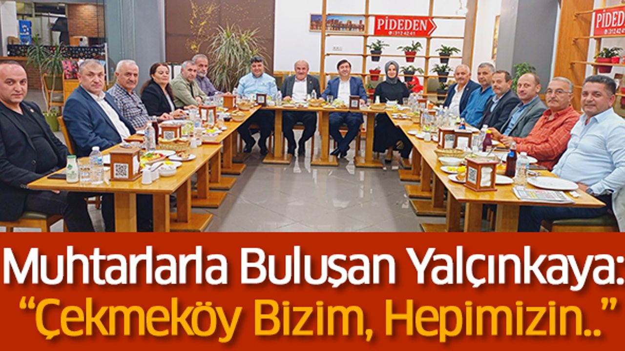 Muhtarlarla Buluşan Yalçınkaya: “Çekmeköy Bizim, Hepimizin..”