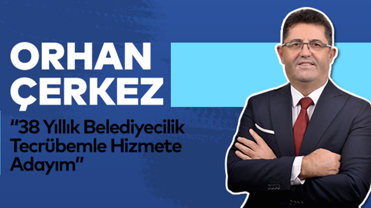 “38 Yıllık Belediyecilik Tecrübemle Hizmete Adayım”